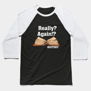 Really? Again!? History Baseball T-Shirt